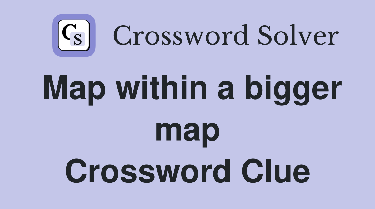 Map within a bigger map Crossword Clue Answers Crossword Solver